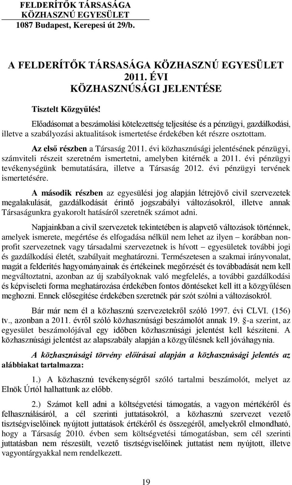 évi közhasznúsági jelentésének pénzügyi, számviteli részeit szeretném ismertetni, amelyben kitérnék a 2011. évi pénzügyi tevékenységünk bemutatására, illetve a Társaság 2012.