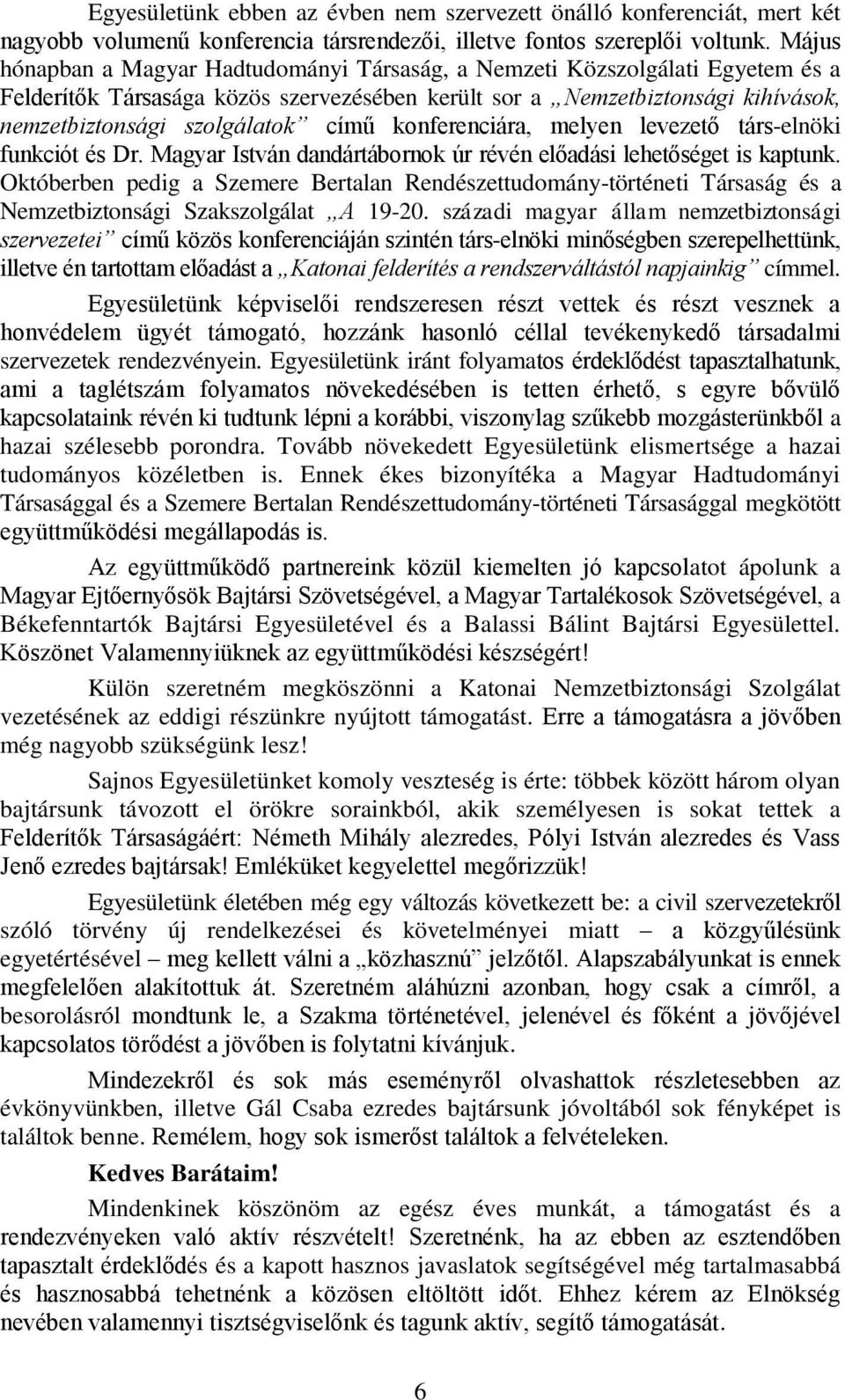 konferenciára, melyen levezető társ-elnöki funkciót és Dr. Magyar István dandártábornok úr révén előadási lehetőséget is kaptunk.