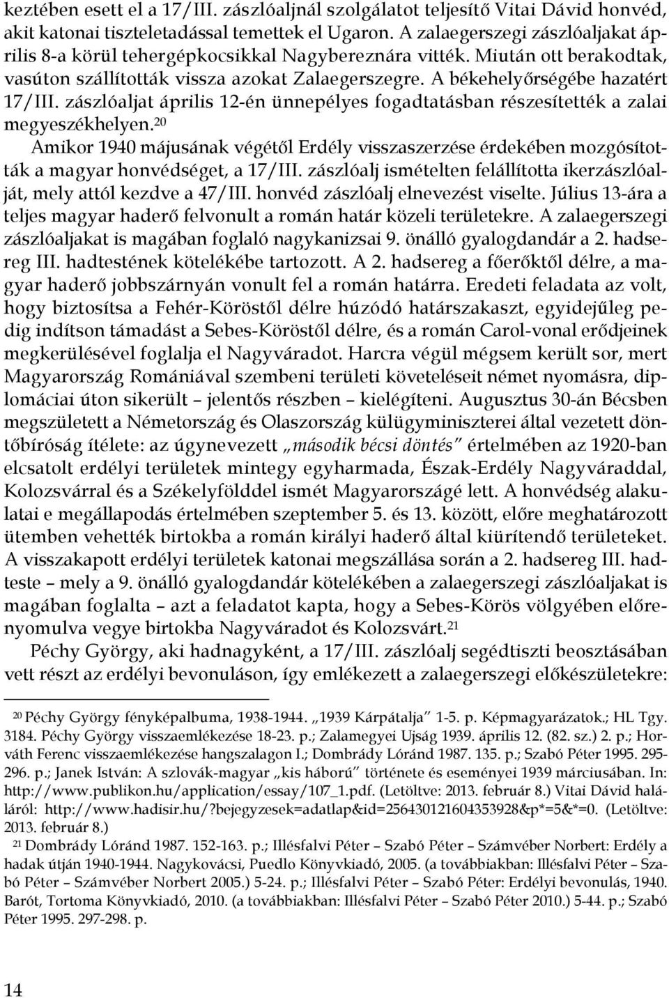 zászlóaljat április 12-én ünnepélyes fogadtatásban részesítették a zalai megyeszékhelyen. 20 Amikor 1940 májusának végétől Erdély visszaszerzése érdekében mozgósították a magyar honvédséget, a 17/III.