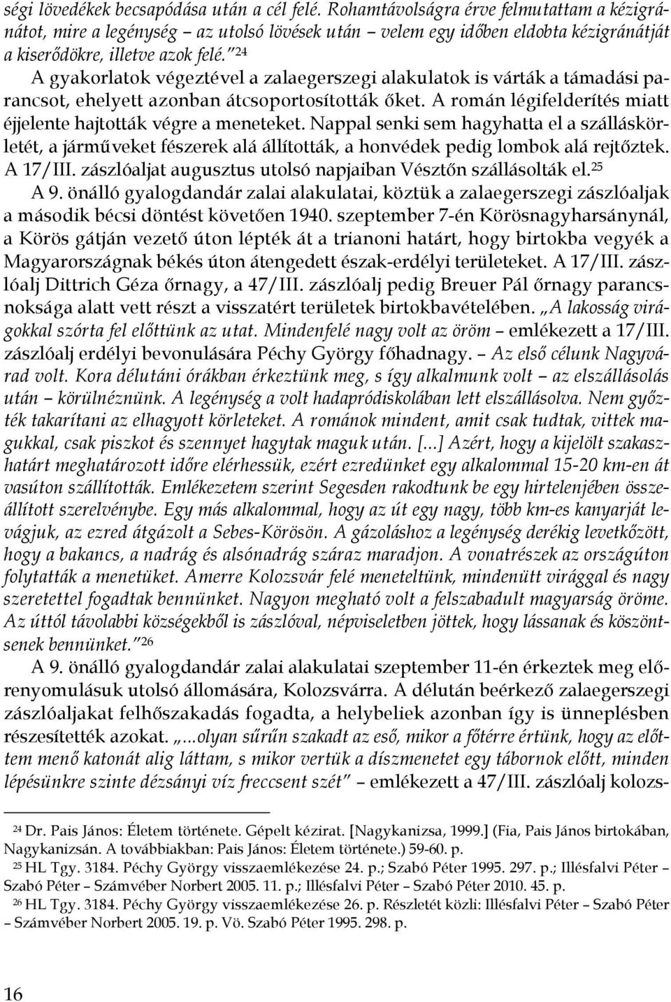 24 A gyakorlatok végeztével a zalaegerszegi alakulatok is várták a támadási parancsot, ehelyett azonban átcsoportosították őket. A román légifelderítés miatt éjjelente hajtották végre a meneteket.