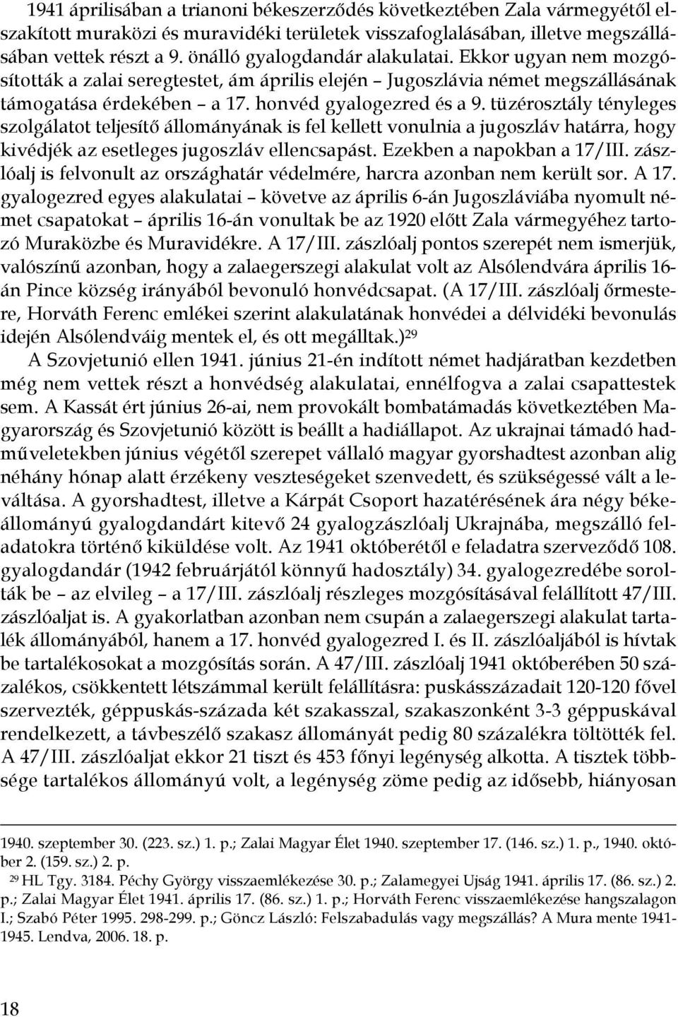 tüzérosztály tényleges szolgálatot teljesítő állományának is fel kellett vonulnia a jugoszláv határra, hogy kivédjék az esetleges jugoszláv ellencsapást. Ezekben a napokban a 17/III.