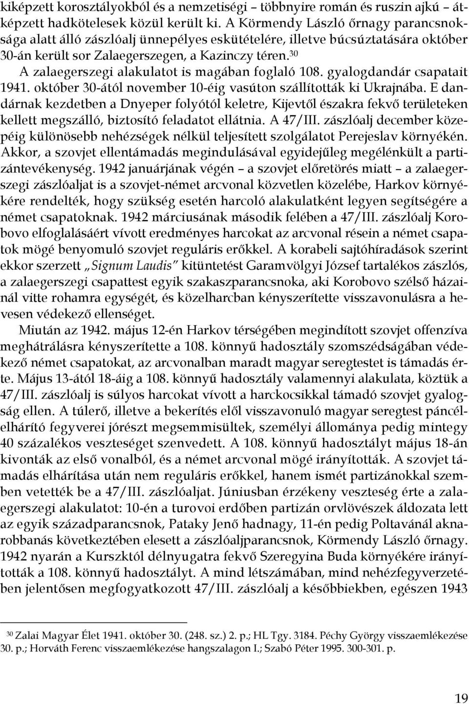 30 A zalaegerszegi alakulatot is magában foglaló 108. gyalogdandár csapatait 1941. október 30-ától november 10-éig vasúton szállították ki Ukrajnába.