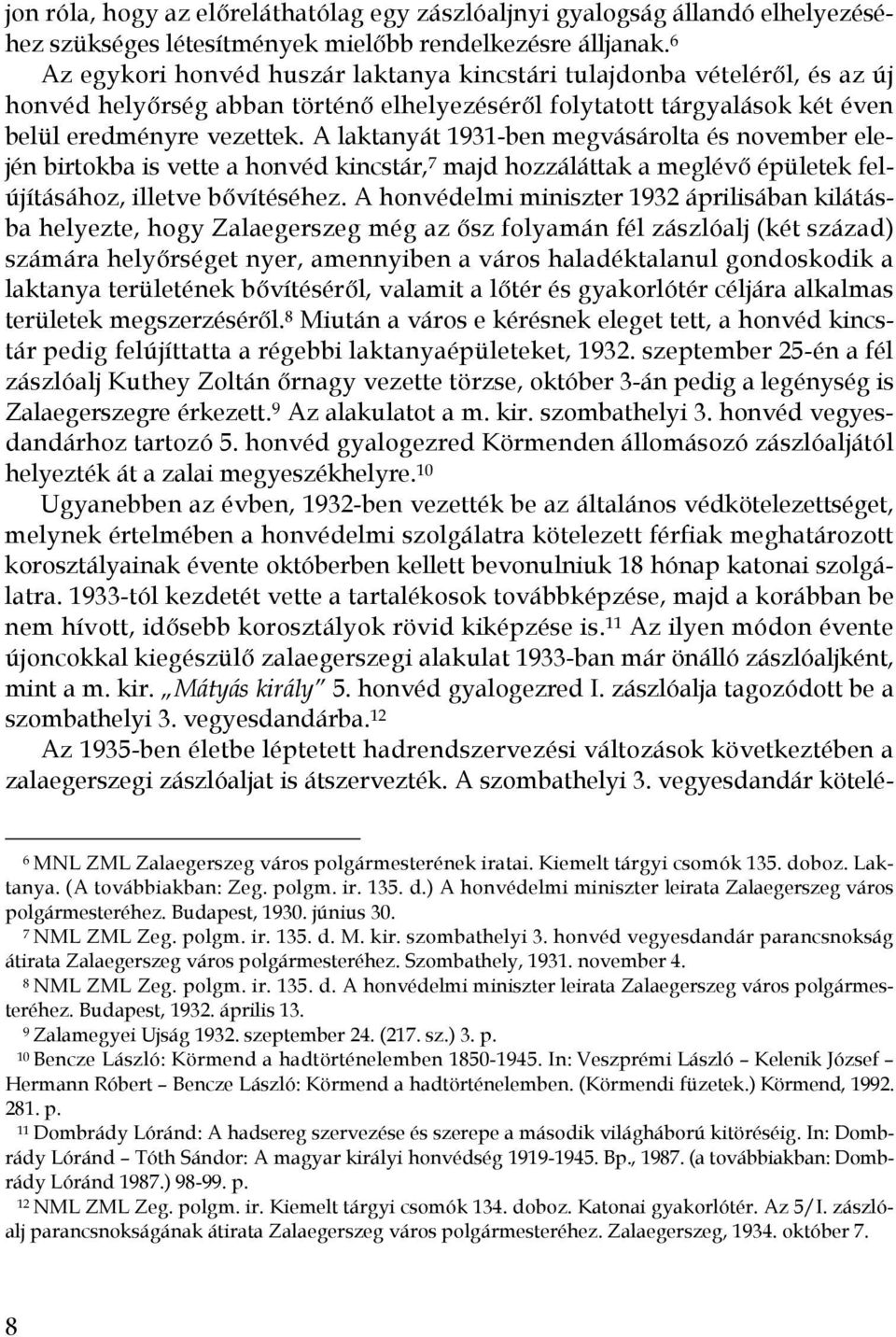 A laktanyát 1931-ben megvásárolta és november elején birtokba is vette a honvéd kincstár, 7 majd hozzáláttak a meglévő épületek felújításához, illetve bővítéséhez.