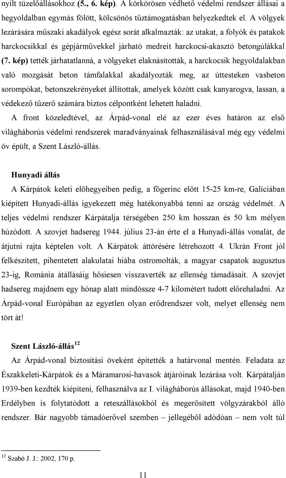 kép) tették járhatatlanná, a völgyeket elaknásították, a harckocsik hegyoldalakban való mozgását beton támfalakkal akadályozták meg, az úttesteken vasbeton sorompókat, betonszekrényeket állítottak,