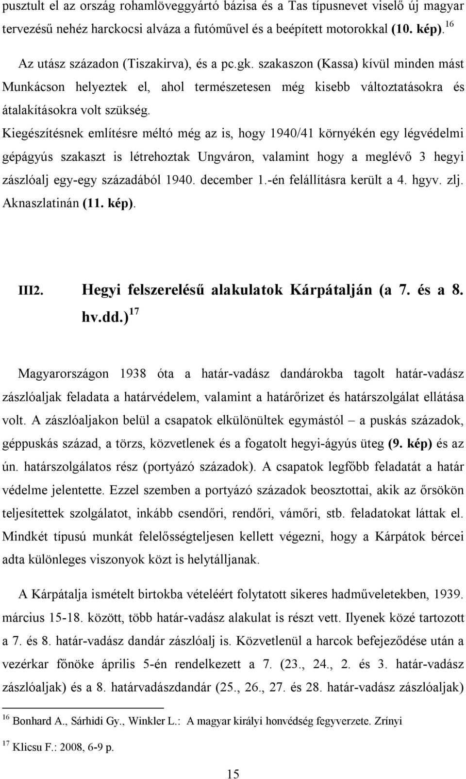 Kiegészítésnek említésre méltó még az is, hogy 1940/41 környékén egy légvédelmi gépágyús szakaszt is létrehoztak Ungváron, valamint hogy a meglévő 3 hegyi zászlóalj egy-egy századából 1940.