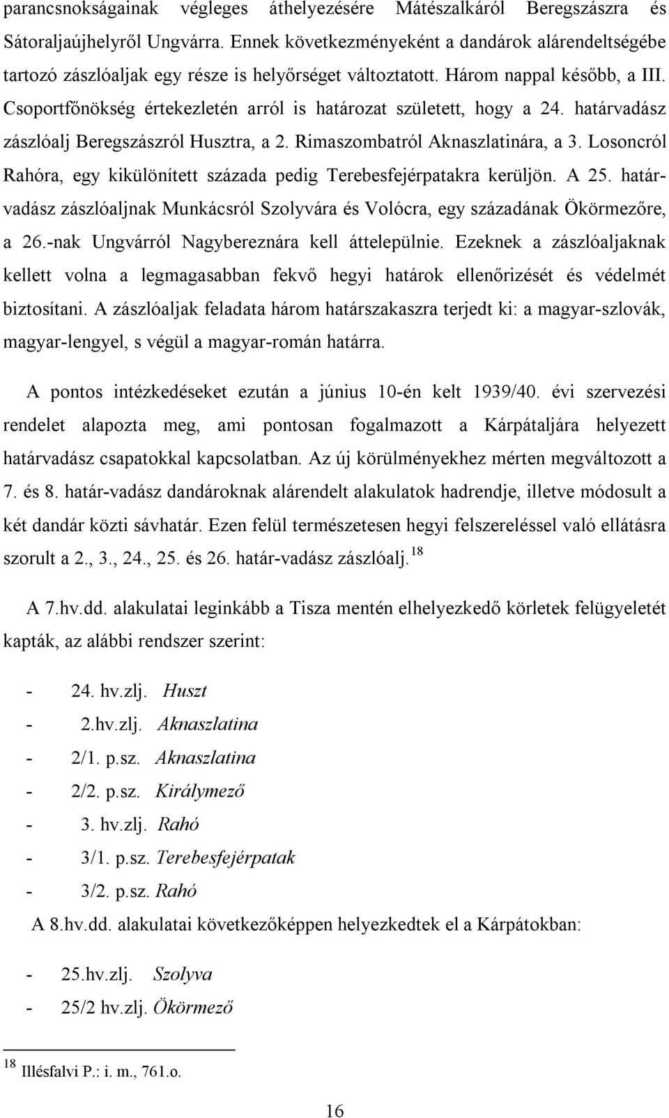 Csoportfőnökség értekezletén arról is határozat született, hogy a 24. határvadász zászlóalj Beregszászról Husztra, a 2. Rimaszombatról Aknaszlatinára, a 3.