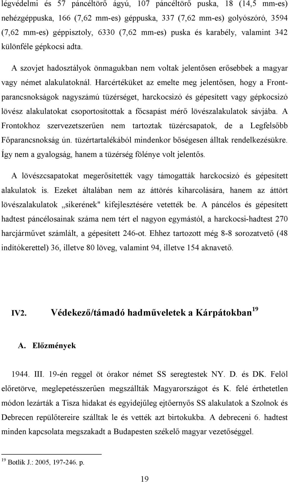 Harcértéküket az emelte meg jelentősen, hogy a Frontparancsnokságok nagyszámú tüzérséget, harckocsizó és gépesített vagy gépkocsizó lövész alakulatokat csoportosítottak a főcsapást mérő