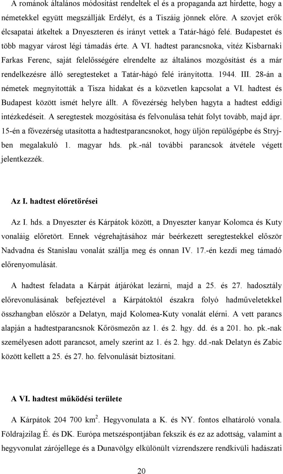 hadtest parancsnoka, vitéz Kisbarnaki Farkas Ferenc, saját felelősségére elrendelte az általános mozgósítást és a már rendelkezésre álló seregtesteket a Tatár-hágó felé irányította. 1944. III.