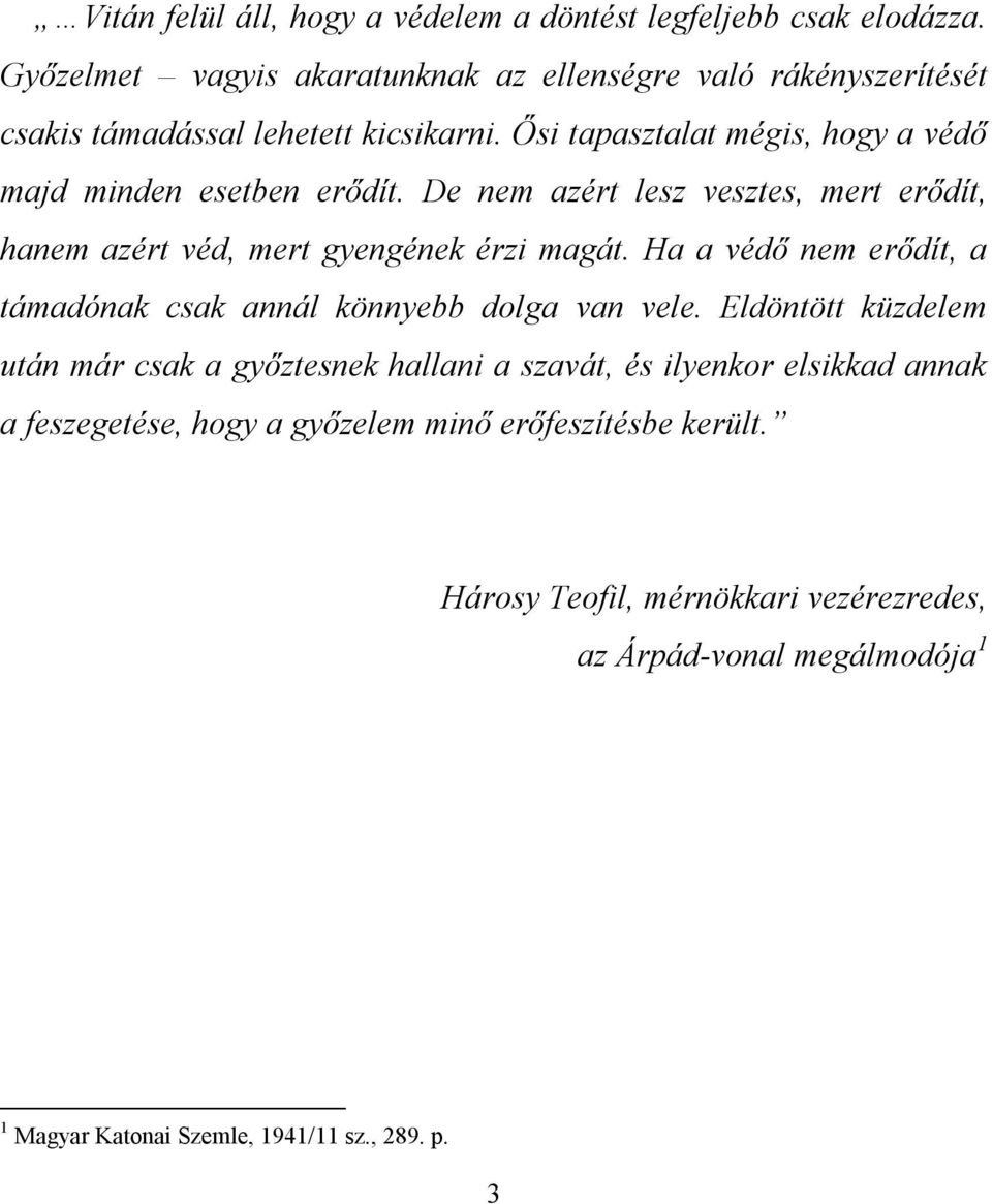 Ősi tapasztalat mégis, hogy a védő majd minden esetben erődít. De nem azért lesz vesztes, mert erődít, hanem azért véd, mert gyengének érzi magát.