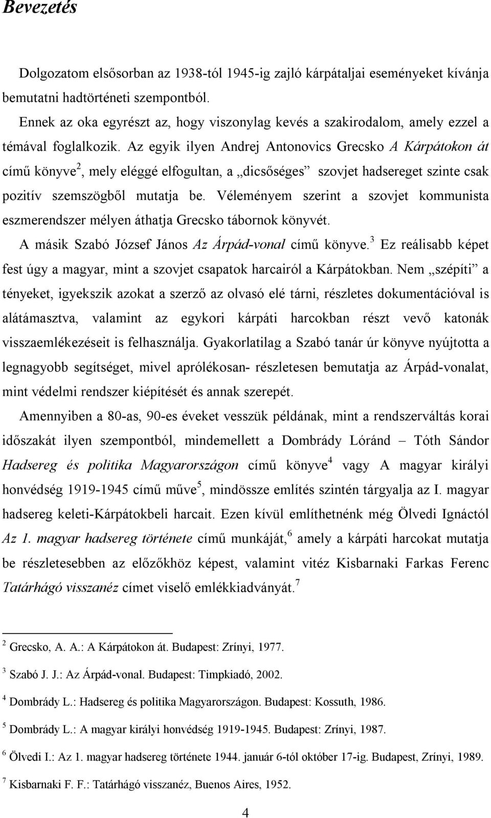 Az egyik ilyen Andrej Antonovics Grecsko A Kárpátokon át című könyve 2, mely eléggé elfogultan, a dicsőséges szovjet hadsereget szinte csak pozitív szemszögből mutatja be.