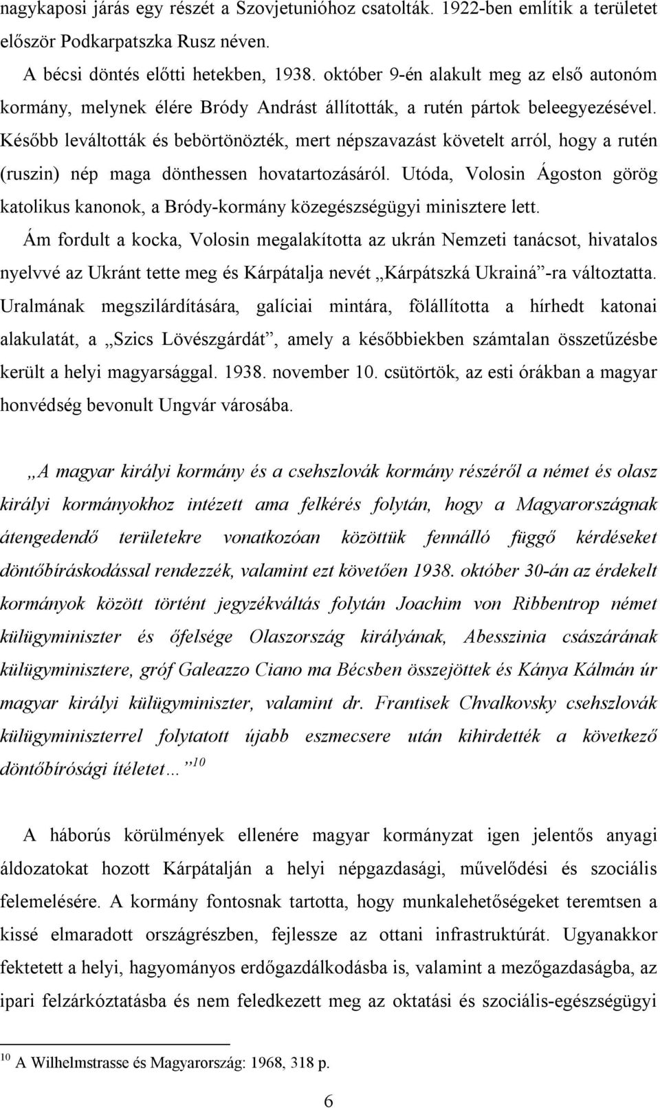 Később leváltották és bebörtönözték, mert népszavazást követelt arról, hogy a rutén (ruszin) nép maga dönthessen hovatartozásáról.