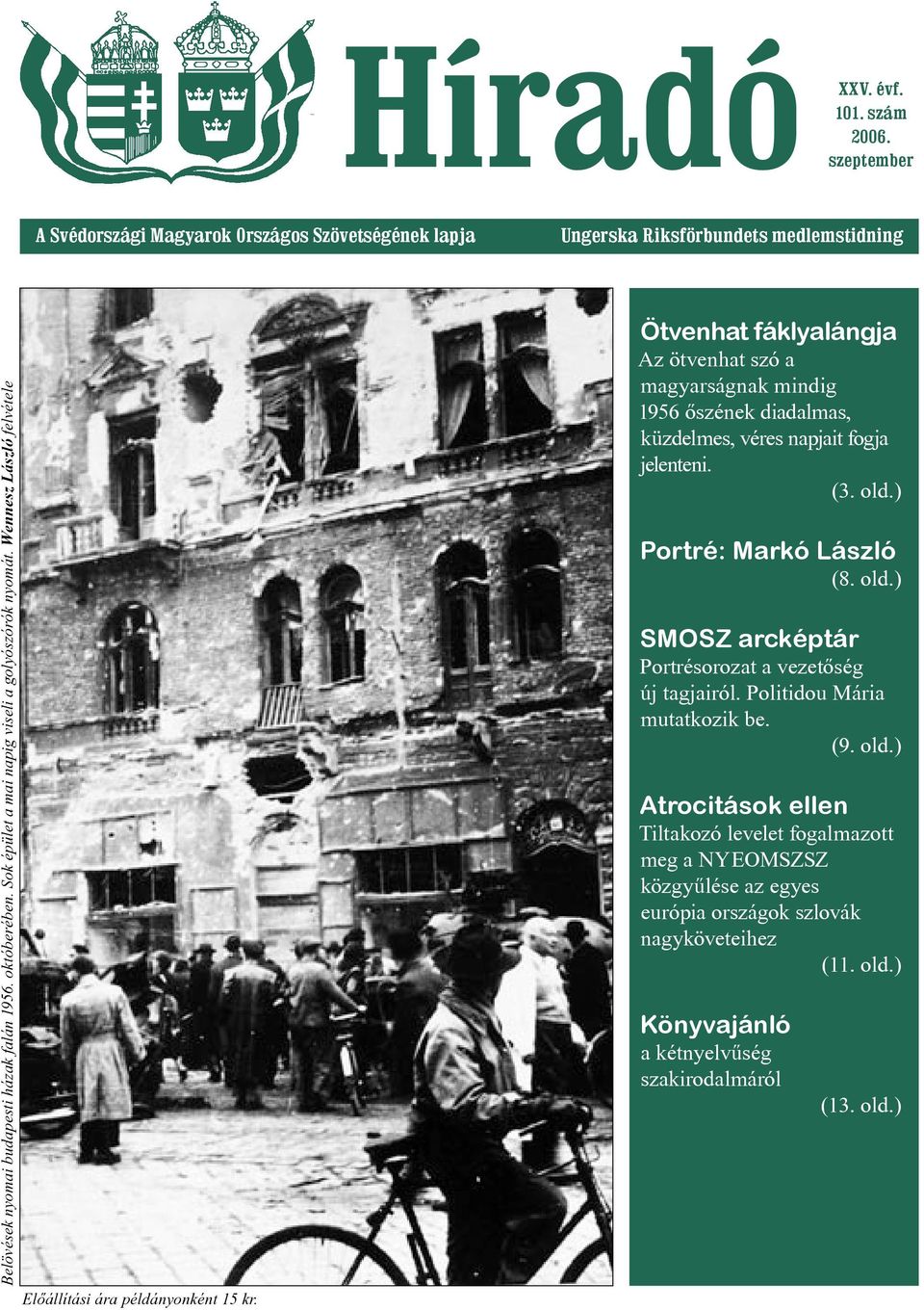 Ötvenhat fáklyalángja Az ötvenhat szó a magyarságnak mindig 1956 õszének diadalmas, küzdelmes, véres napjait fogja jelenteni. (3. old.