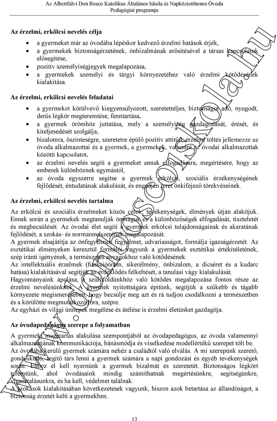 Az érzelmi, erkölcsi nevelés feladatai a gyermeket körülvevő kiegyensúlyozott, szeretetteljes, biztonságot adó, nyugodt, derűs légkör megteremtése, fenntartása, a gyermek örömhöz juttatása, mely a