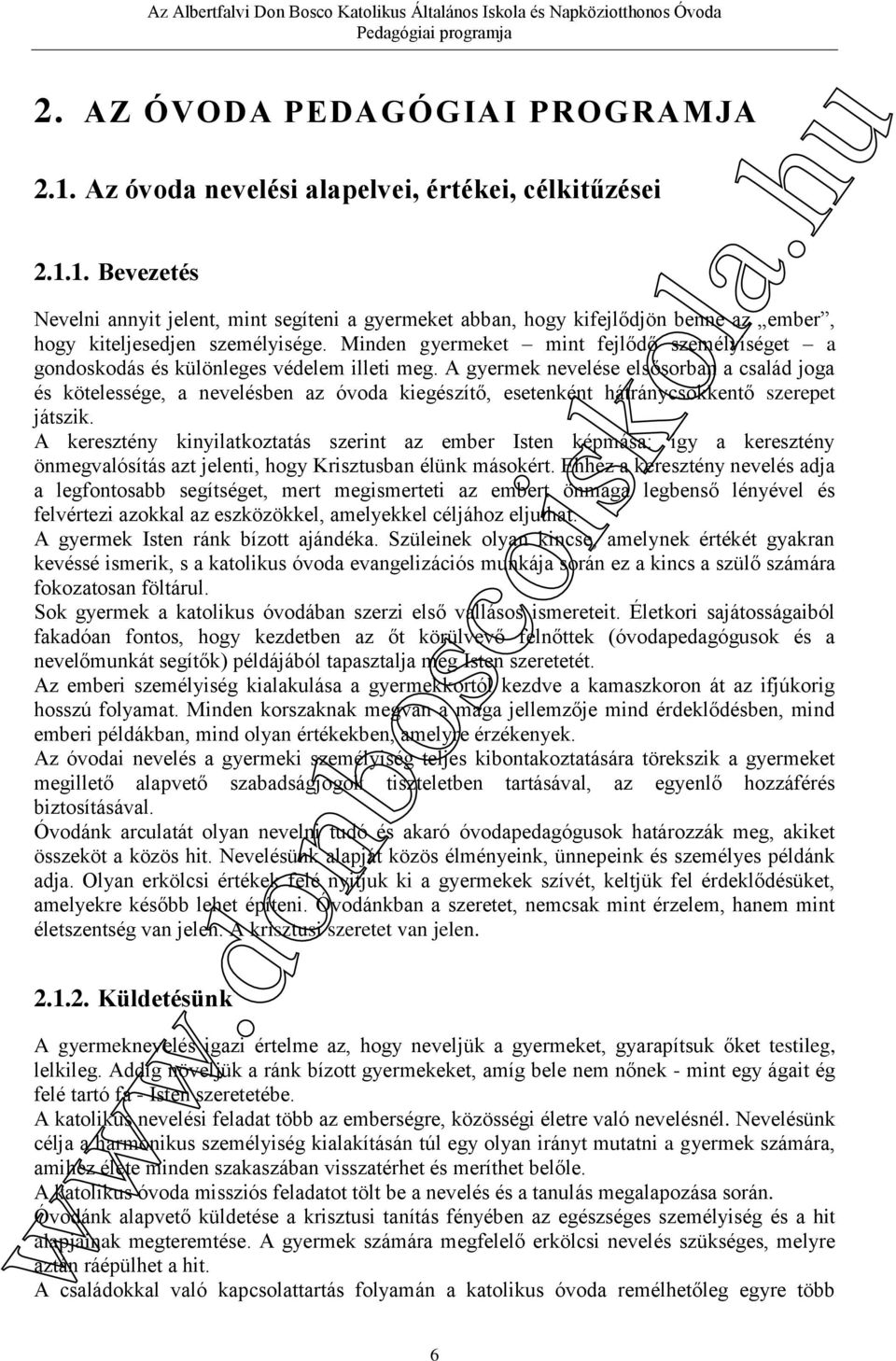 A gyermek nevelése elsősorban a család joga és kötelessége, a nevelésben az óvoda kiegészítő, esetenként hátránycsökkentő szerepet játszik.