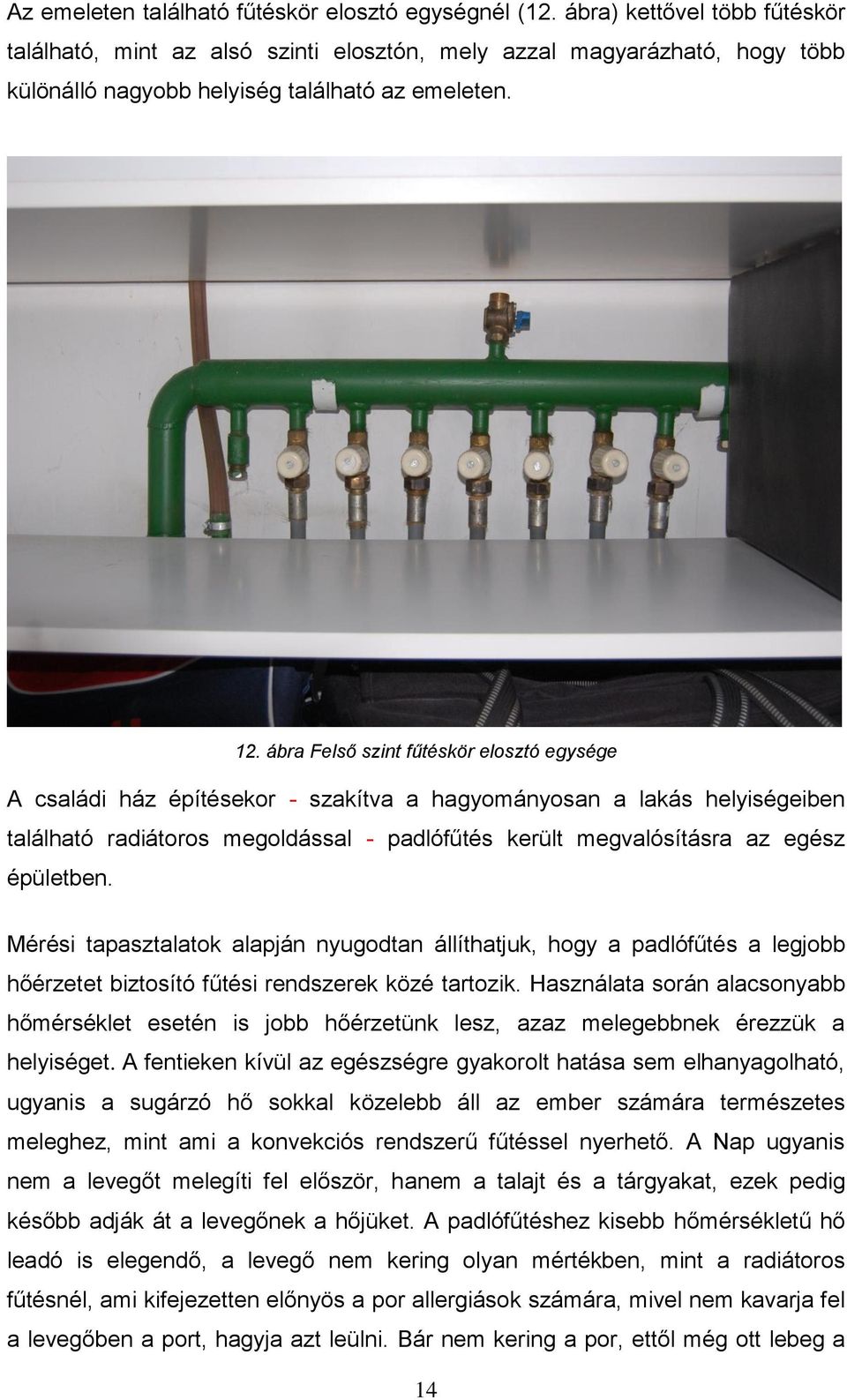 ábra Felső szint fűtéskör elosztó egysége A családi ház építésekor - szakítva a hagyományosan a lakás helyiségeiben található radiátoros megoldással - padlófűtés került megvalósításra az egész