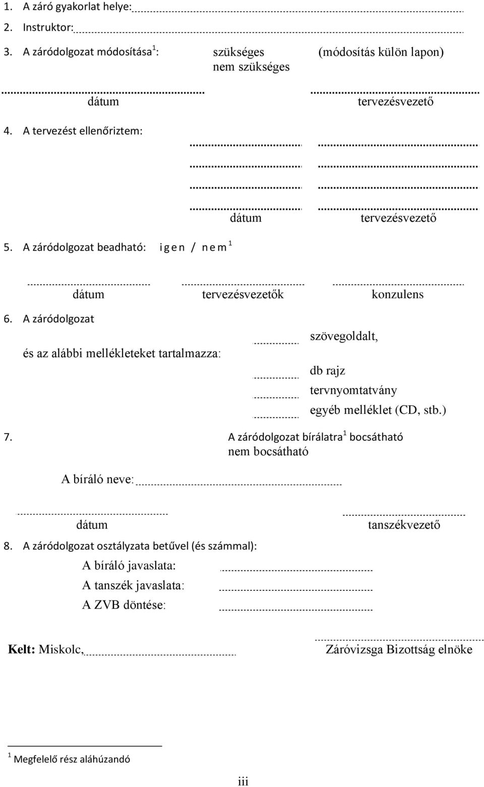 A záródolgozat és az alábbi mellékleteket tartalmazza: szövegoldalt, db rajz tervnyomtatvány egyéb melléklet (CD, stb.) 7.