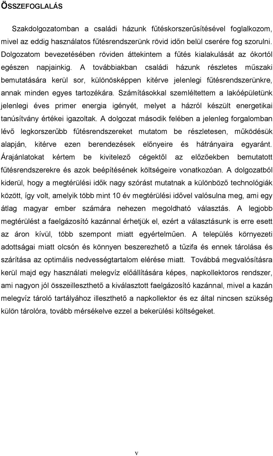 A továbbiakban családi házunk részletes műszaki bemutatására kerül sor, különösképpen kitérve jelenlegi fűtésrendszerünkre, annak minden egyes tartozékára.