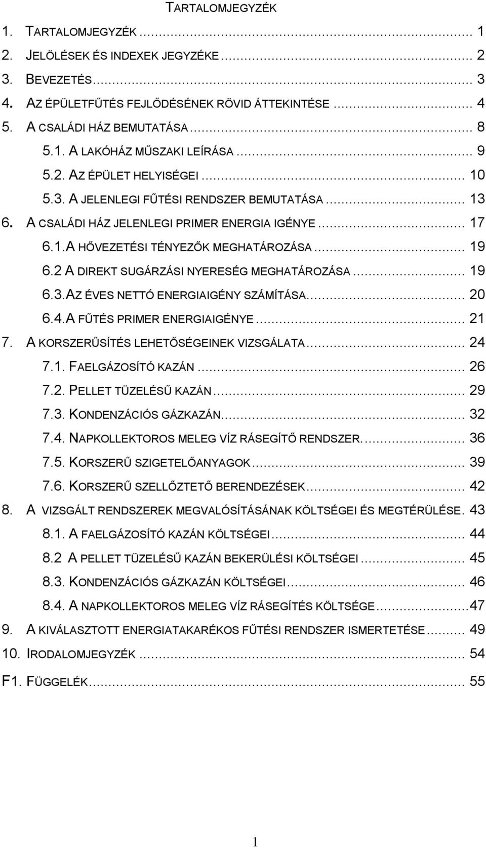 2 A DIREKT SUGÁRZÁSI NYERESÉG MEGHATÁROZÁSA... 19 6.3.AZ ÉVES NETTÓ ENERGIAIGÉNY SZÁMÍTÁSA... 20 6.4.A FŰTÉS PRIMER ENERGIAIGÉNYE... 21 7. A KORSZERŰSÍTÉS LEHETŐSÉGEINEK VIZSGÁLATA... 24 7.1. FAELGÁZOSÍTÓ KAZÁN.