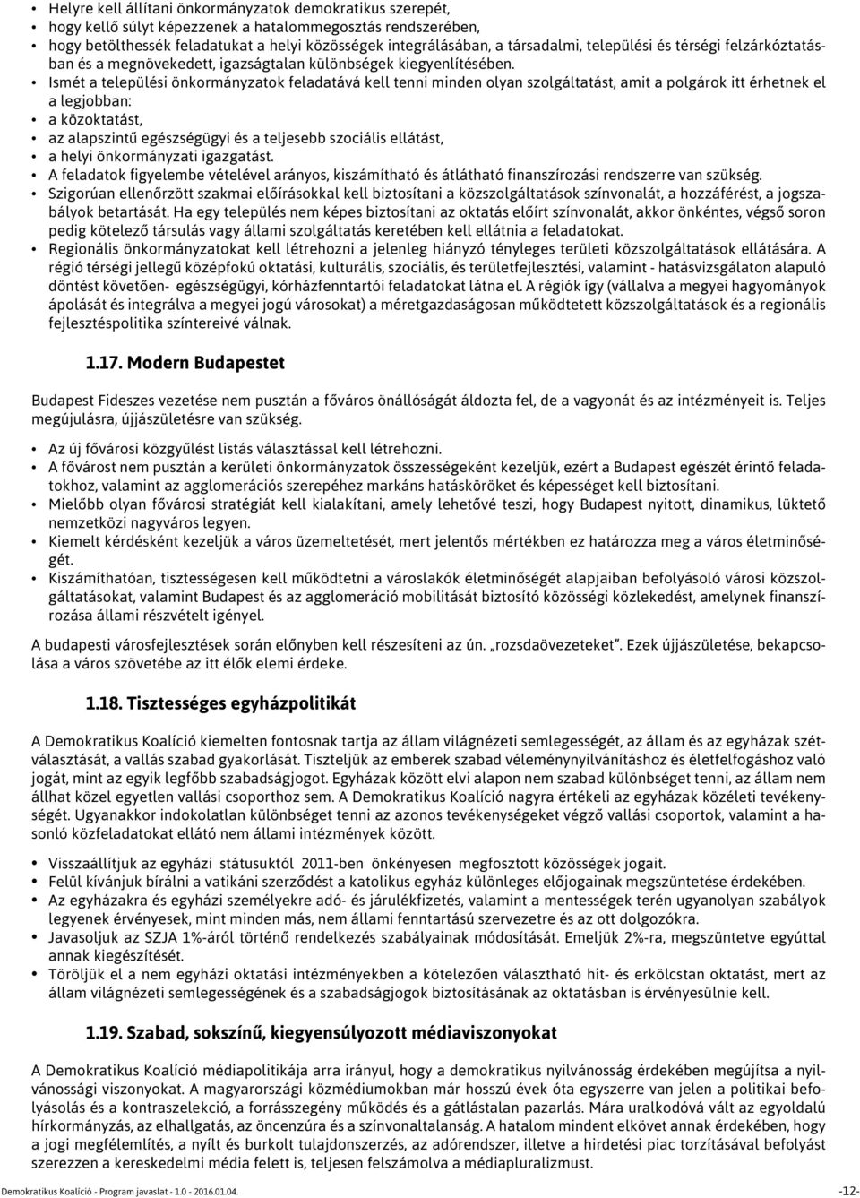 Ismét a települési önkormányzatok feladatává kell tenni minden olyan szolgáltatást, amit a polgárok itt érhetnek el a legjobban: a közoktatást, az alapszintű egészségügyi és a teljesebb szociális