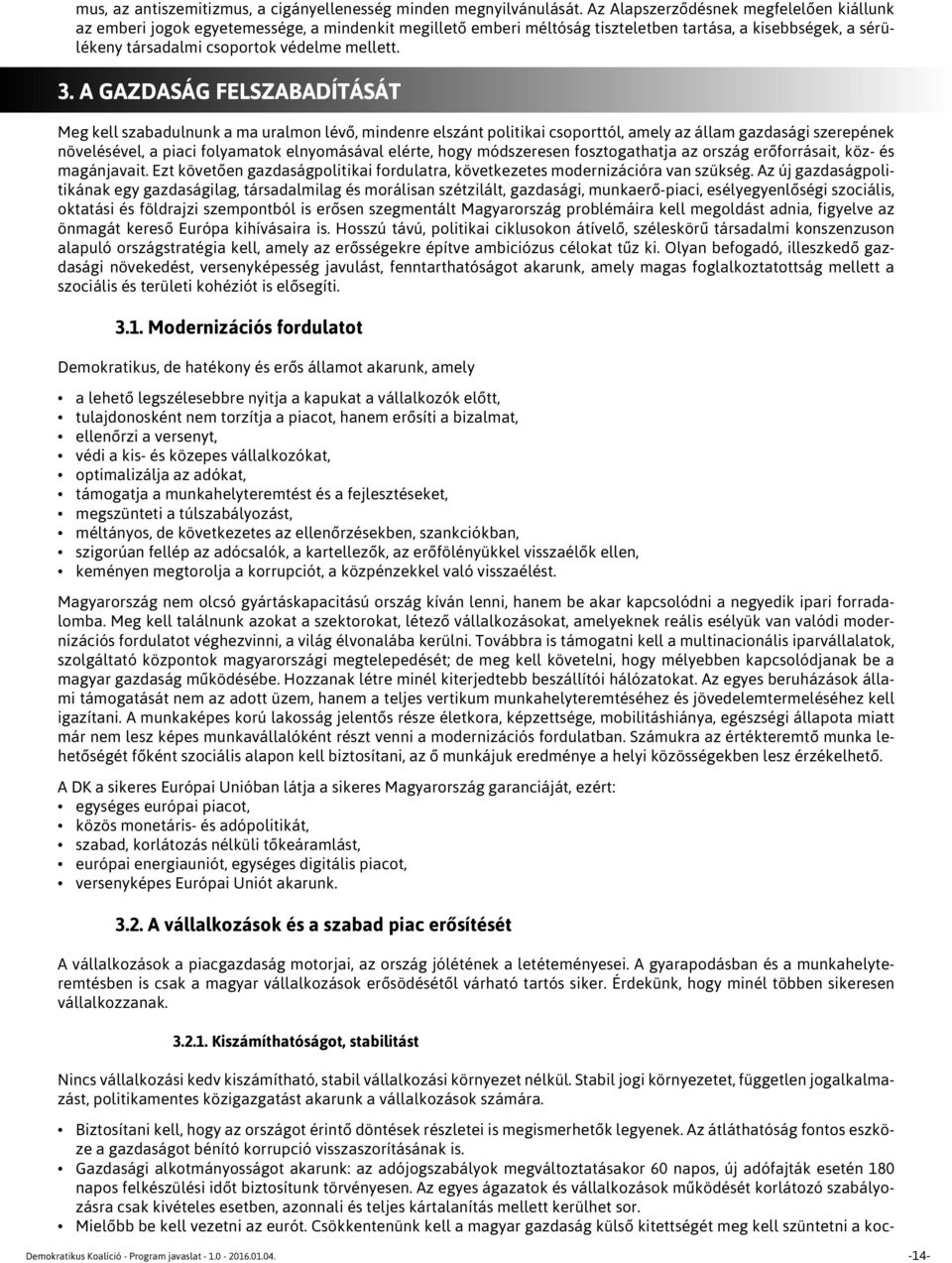 A GAZDASÁG FELSZABADÍTÁSÁT Meg kell szabadulnunk a ma uralmon lévő, mindenre elszánt politikai csoporttól, amely az állam gazdasági szerepének növelésével, a piaci folyamatok elnyomásával elérte,