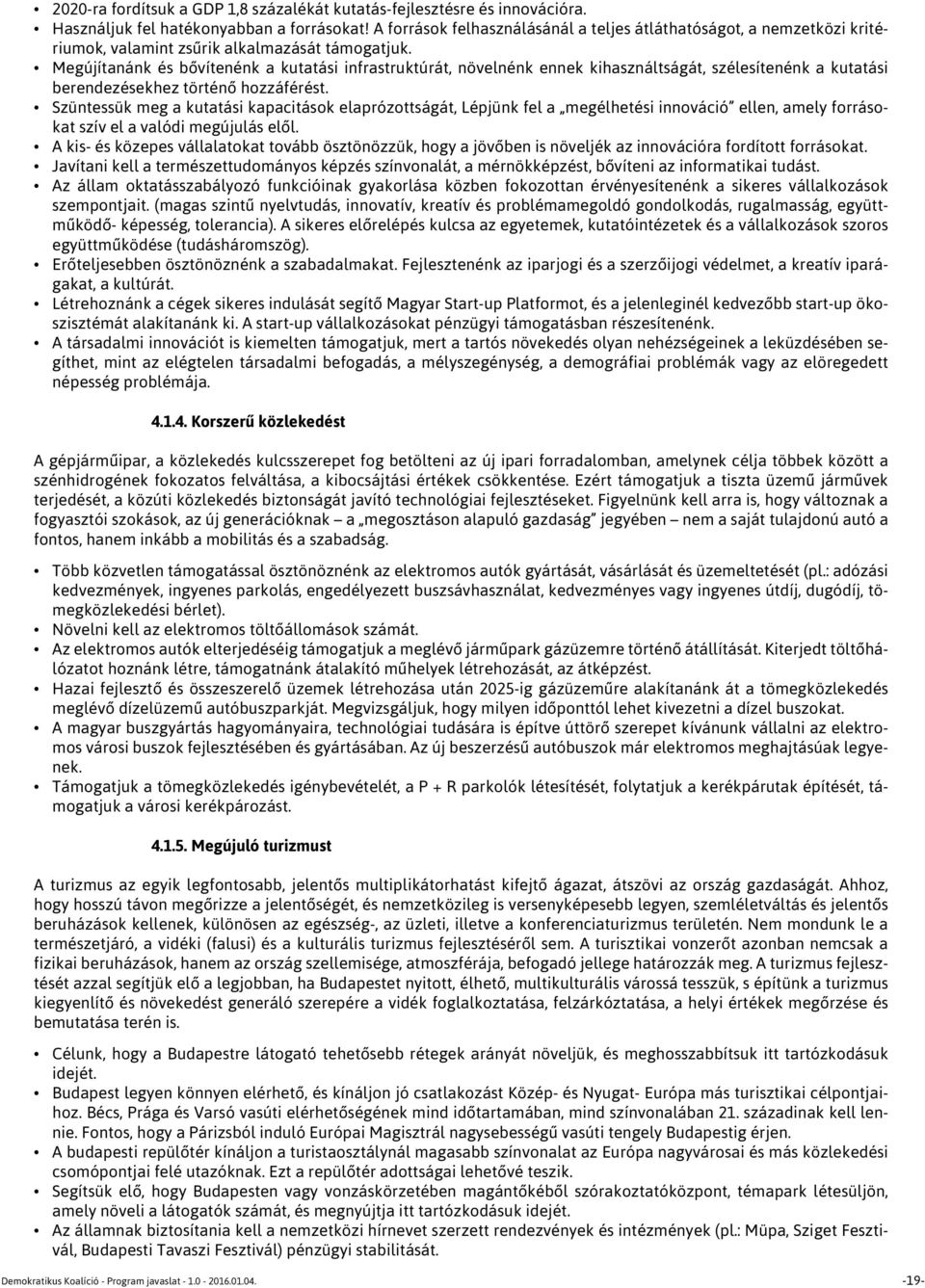 Megújítanánk és bővítenénk a kutatási infrastruktúrát, növelnénk ennek kihasználtságát, szélesítenénk a kutatási berendezésekhez történő hozzáférést.