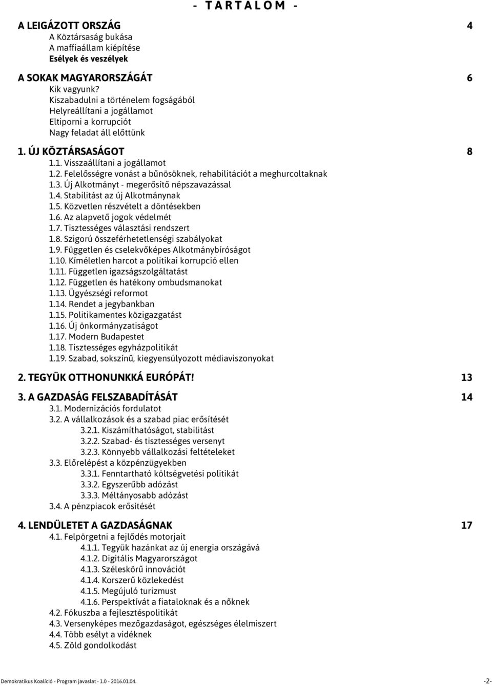 Felelősségre vonást a bűnösöknek, rehabilitációt a meghurcoltaknak 1.3. Új Alkotmányt - megerősítő népszavazással 1.4. Stabilitást az új Alkotmánynak 1.5. Közvetlen részvételt a döntésekben 1.6.