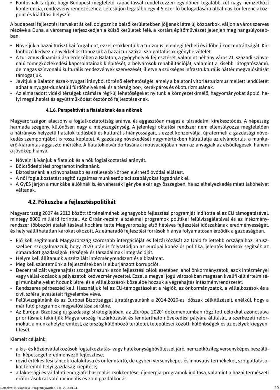 A budapesti fejlesztési terveket át kell dolgozni: a belső kerületekben jöjjenek létre új közparkok, váljon a város szerves részévé a Duna, a városmag terjeszkedjen a külső kerületek felé, a kortárs