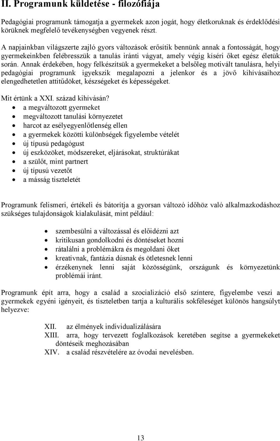 Annak érdekében, hogy felkészítsük a gyermekeket a belsőleg motivált tanulásra, helyi pedagógiai programunk igyekszik megalapozni a jelenkor és a jövő kihívásaihoz elengedhetetlen attitűdöket,