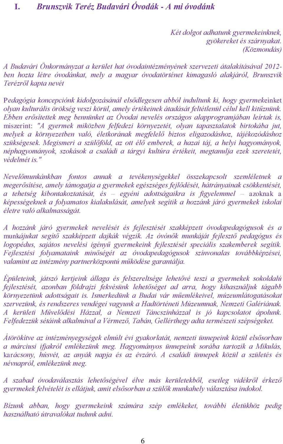 kapta nevét Pedagógia koncepciónk kidolgozásánál elsődlegesen abból indultunk ki, hogy gyermekeinket olyan kulturális örökség veszi körül, amely értékeinek átadását feltétlenül célul kell kitűznünk.