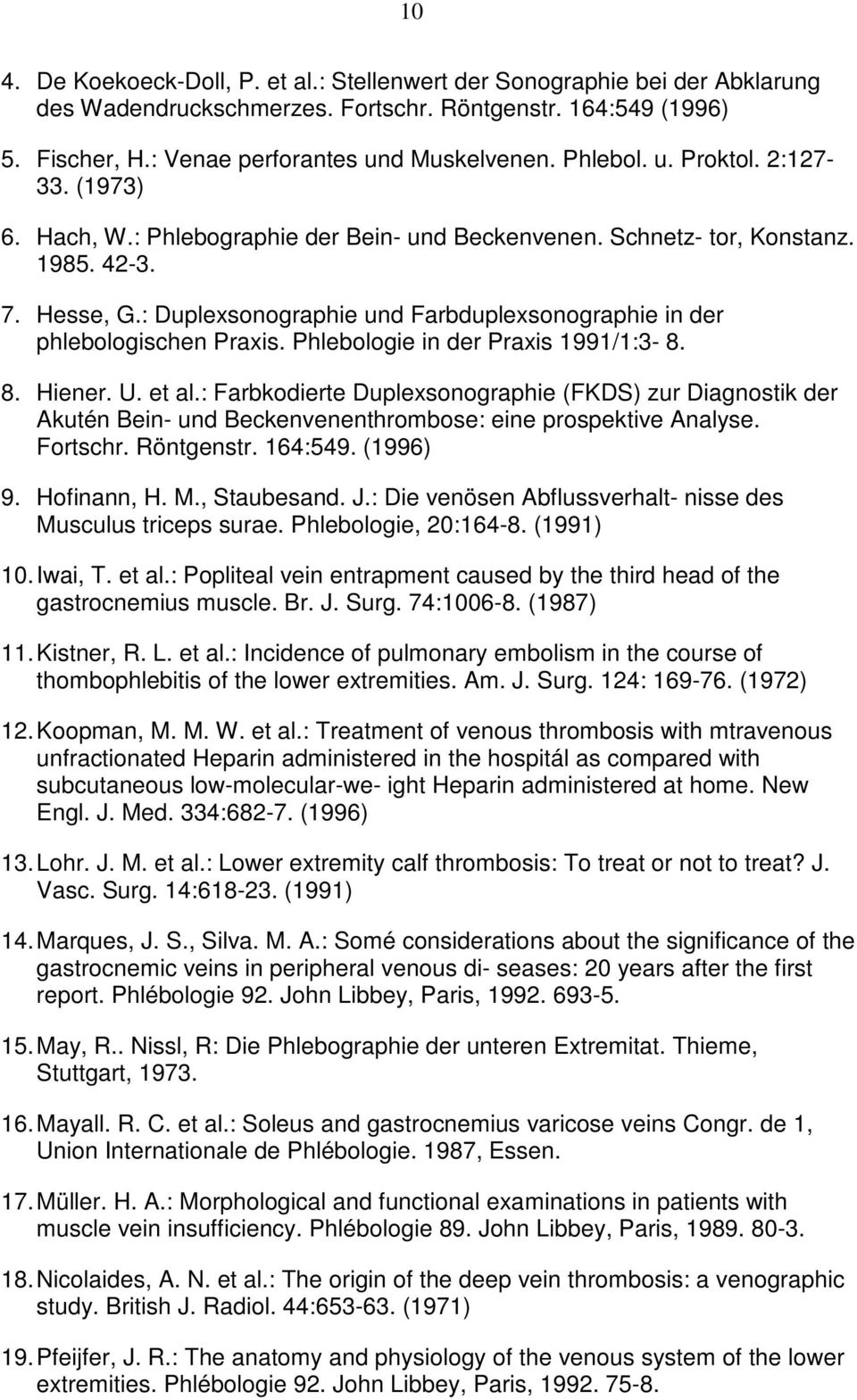 : Duplexsonographie und Farbduplexsonographie in der phlebologischen Praxis. Phlebologie in der Praxis 1991/1:3-8. 8. Hiener. U. et al.