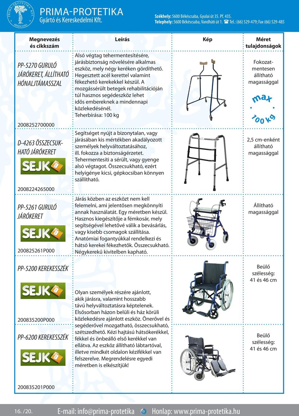 A mozgássérült betegek rehabilitációján túl hasznos segédeszköz lehet idős embereknek a mindennapi közlekedésénél.