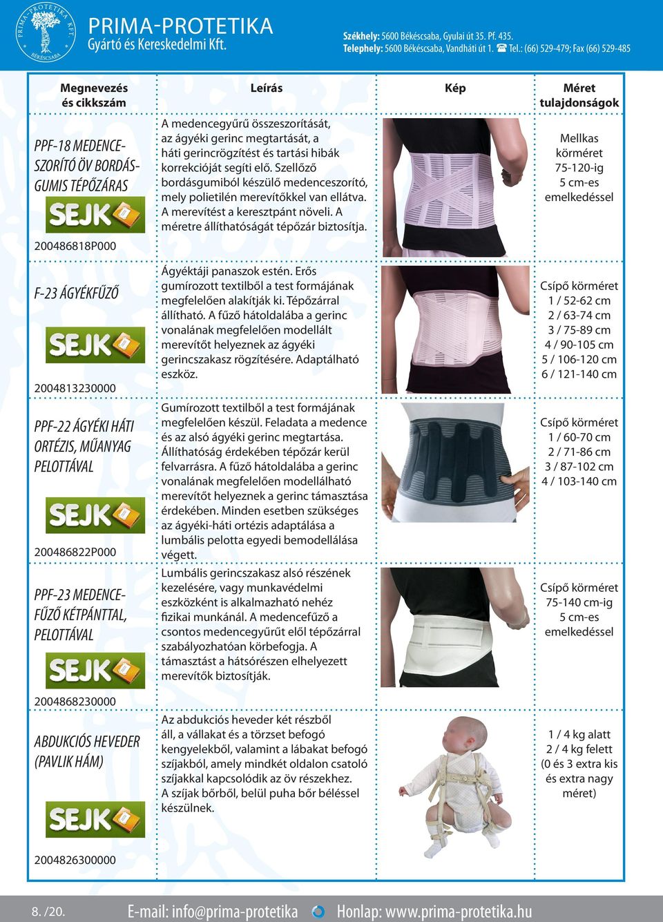 Mellkas körméret 75-120-ig F-23 ÁGYÉKFŰZŐ 2004813230000 PPF-22 ÁGYÉKI HÁTI ORTÉZIS, MŰANYAG PELOTTÁVAL 200486822P000 PPF-23 MEDENCE- FŰZŐ KÉTPÁNTTAL, PELOTTÁVAL 2004868230000 ABDUKCIÓS HEVEDER