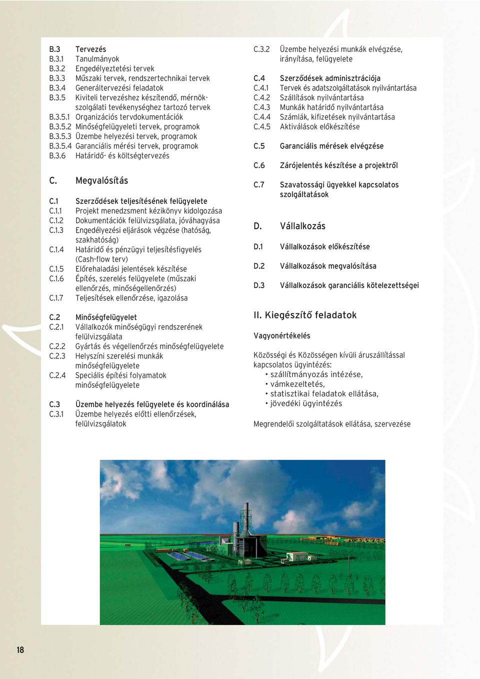 Megvalósítás C.1 Szerzôdések teljesítésének felügyelete C.1.1 Projekt menedzsment kézikönyv kidolgozása C.1.2 Dokumentációk felülvizsgálata, jóváhagyása C.1.3 Engedélyezési eljárások végzése (hatóság, szakhatóság) C.