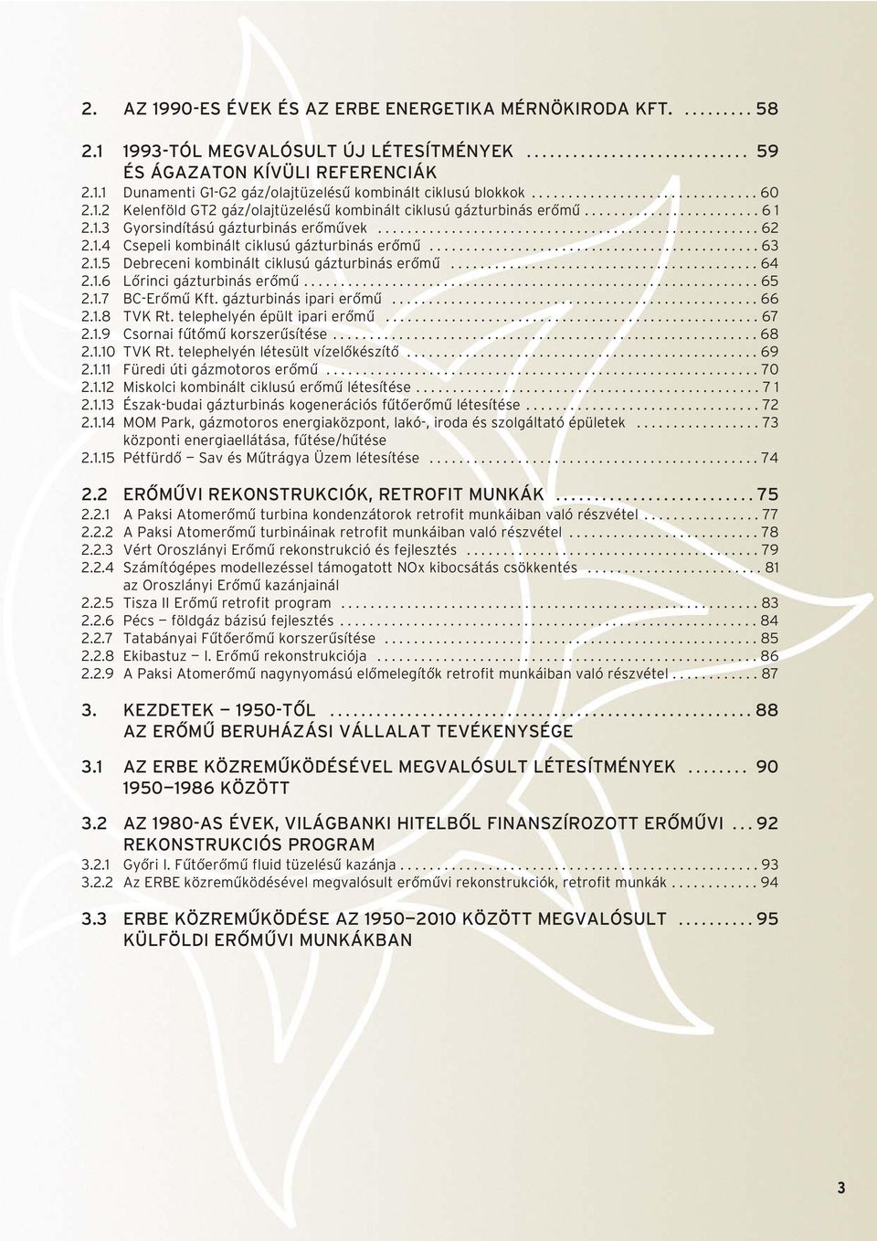 1.4 Csepeli kombinált ciklusú gázturbinás erômû............................................. 63 2.1.5 Debreceni kombinált ciklusú gázturbinás erômû.......................................... 64 2.1.6 Lôrinci gázturbinás erômû.