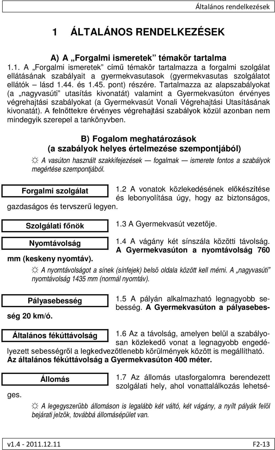 Tartalmazza az alapszabályokat (a nagyvasúti utasítás kivonatát) valamint a Gyermekvasúton érvényes végrehajtási szabályokat (a Gyermekvasút Vonali Végrehajtási Utasításának kivonatát).