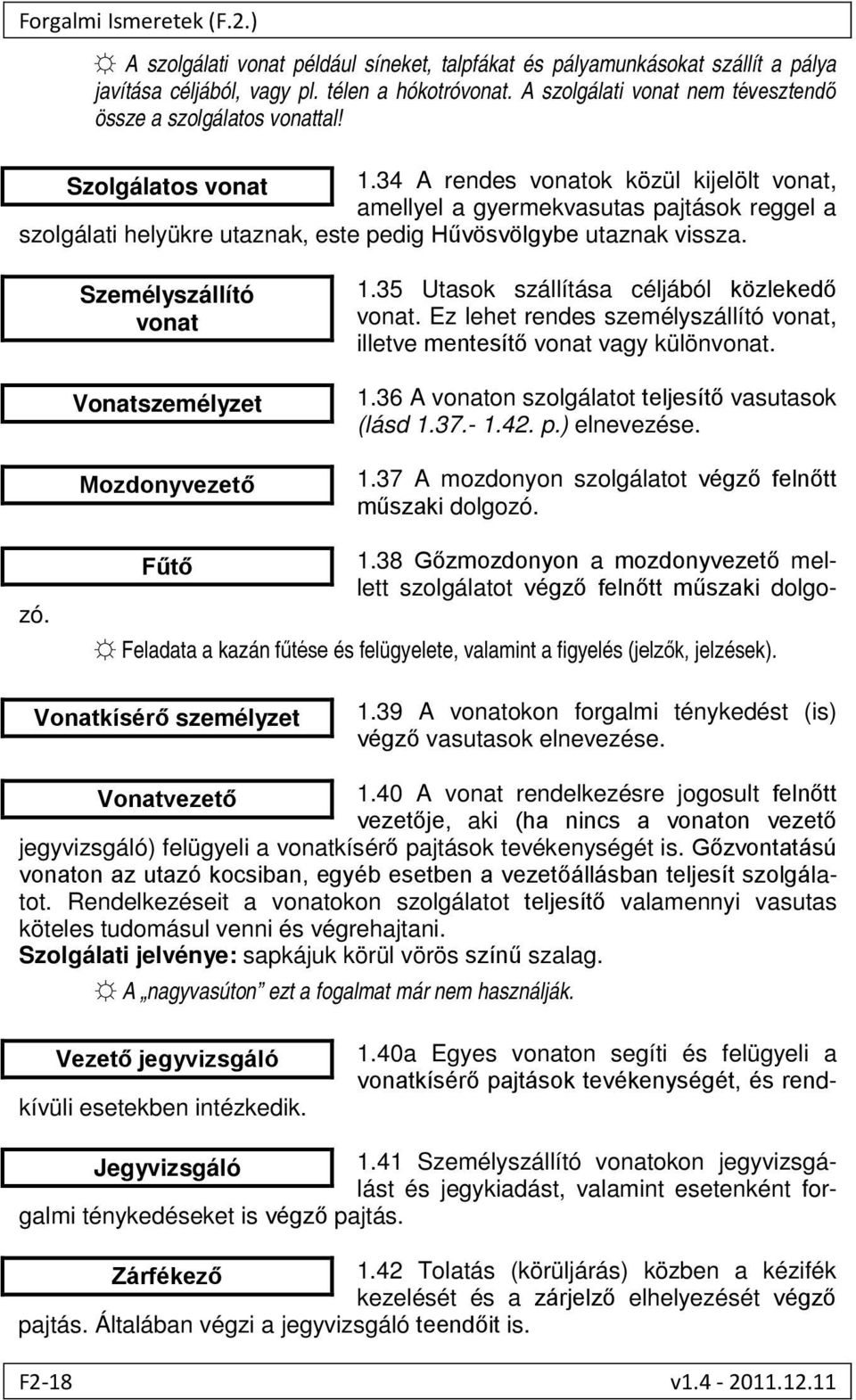 34 A rendes vonatok közül kijelölt vonat, amellyel a gyermekvasutas pajtások reggel a szolgálati helyükre utaznak, este pedig Hűvösvölgybe utaznak vissza.