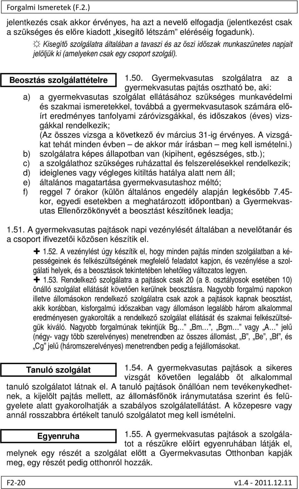 Gyermekvasutas szolgálatra az a gyermekvasutas pajtás osztható be, aki: a) a gyermekvasutas szolgálat ellátásához szükséges munkavédelmi és szakmai ismeretekkel, továbbá a gyermekvasutasok számára