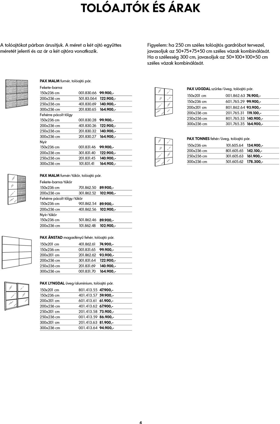 PAX MALM furnér, tolóajtó pár. Fekete-barna 150x236 cm 001.830.66 99.900,- 200x236 cm 501.83.064 122.900,- 250x236 cm 401.830.69 140.900,- 300x236 cm 201.830.65 164.
