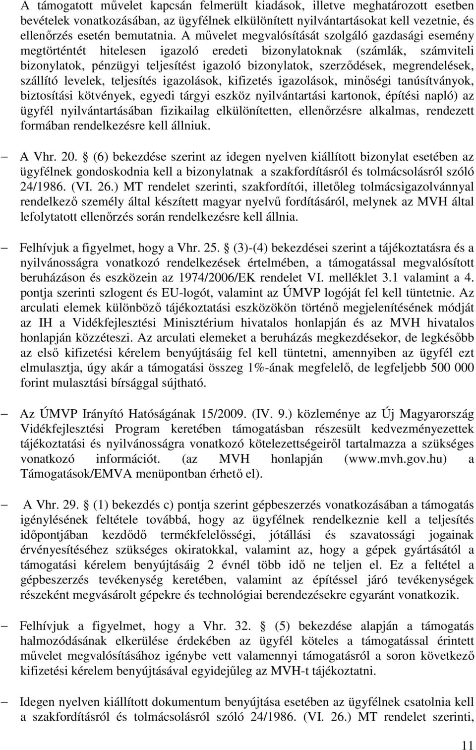 megrendelések, szállító levelek, teljesítés igazolások, kifizetés igazolások, minőségi tanúsítványok, biztosítási kötvények, egyedi tárgyi eszköz nyilvántartási kartonok, építési napló) az ügyfél