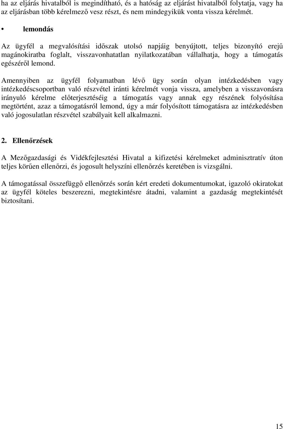 Amennyiben az ügyfél folyamatban lévő ügy során olyan intézkedésben vagy intézkedéscsoportban való részvétel iránti kérelmét vonja vissza, amelyben a visszavonásra irányuló kérelme előterjesztéséig a