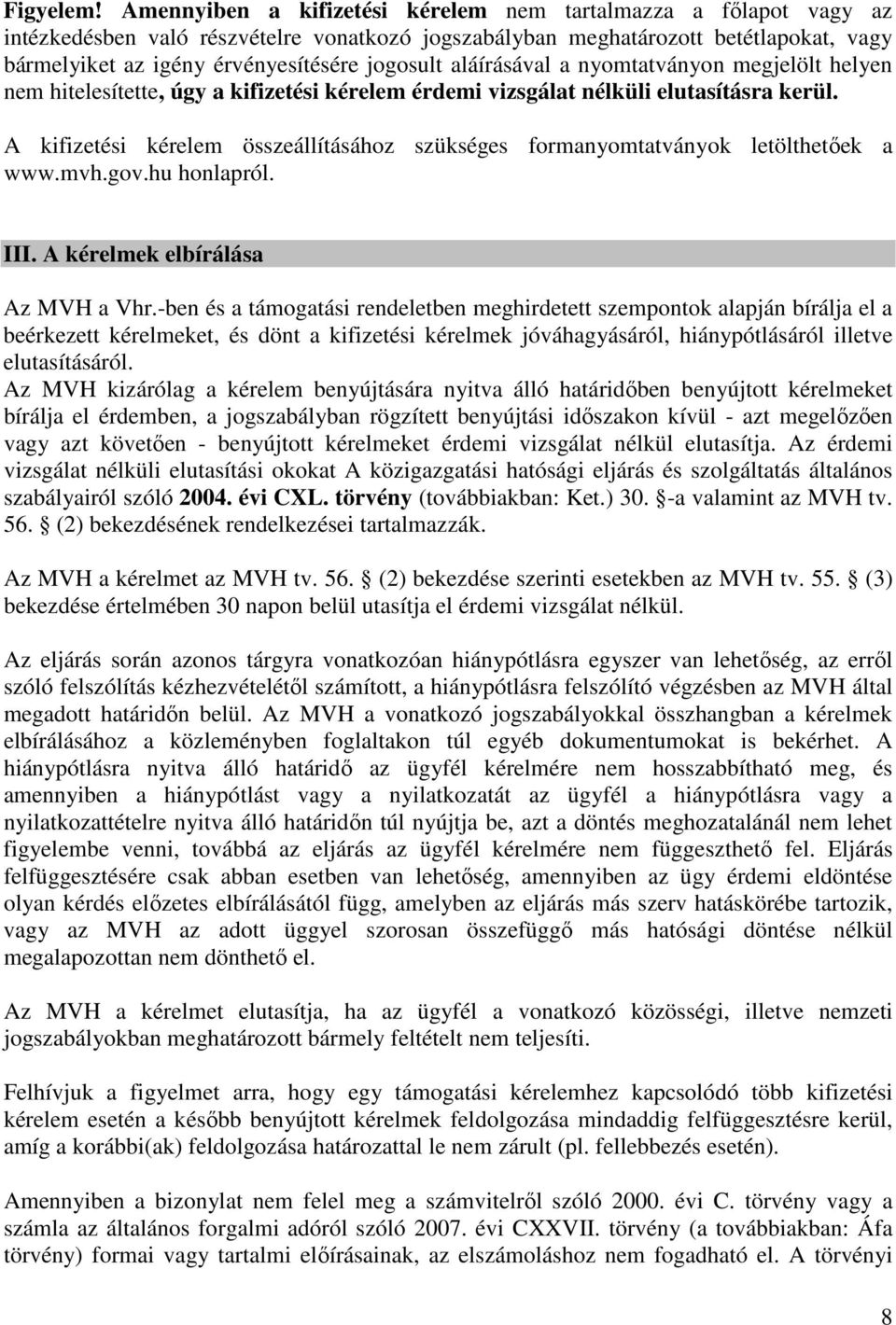 aláírásával a nyomtatványon megjelölt helyen nem hitelesítette, úgy a kifizetési kérelem érdemi vizsgálat nélküli elutasításra kerül.