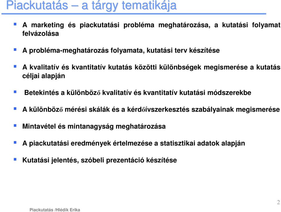 különbözı kvalitatív és kvantitatív kutatási módszerekbe A különbözı mérési skálák és a kérdıívszerkesztés szabályainak megismerése Mintavétel és