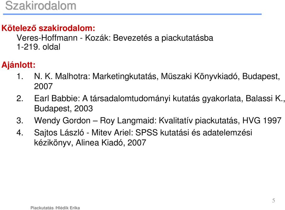 Earl Babbie: A társadalomtudományi kutatás gyakorlata, Balassi K., Budapest, 2003 3.