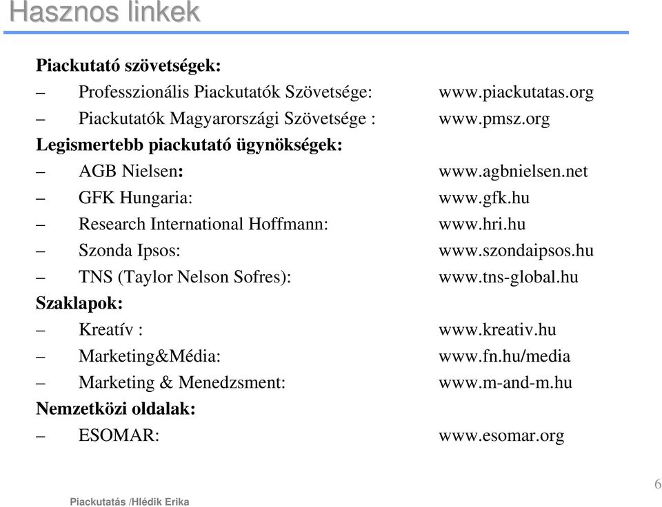 net GFK Hungaria: www.gfk.hu Research International Hoffmann: www.hri.hu Szonda Ipsos: www.szondaipsos.