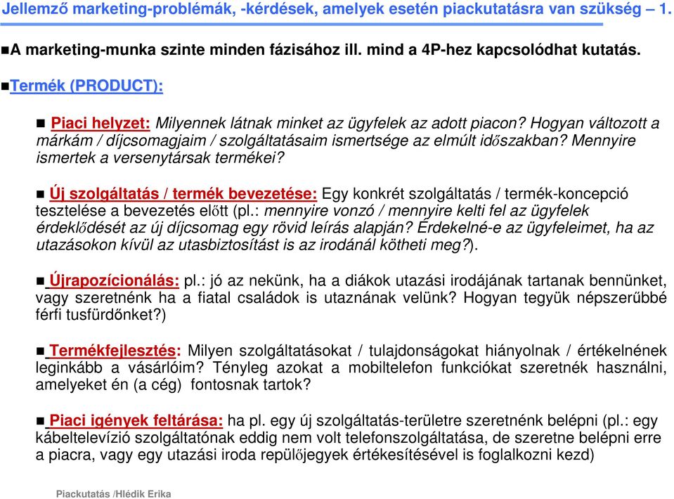 Mennyire ismertek a versenytársak termékei? Új szolgáltatás / termék bevezetése: Egy konkrét szolgáltatás / termék-koncepció tesztelése a bevezetés elıtt (pl.