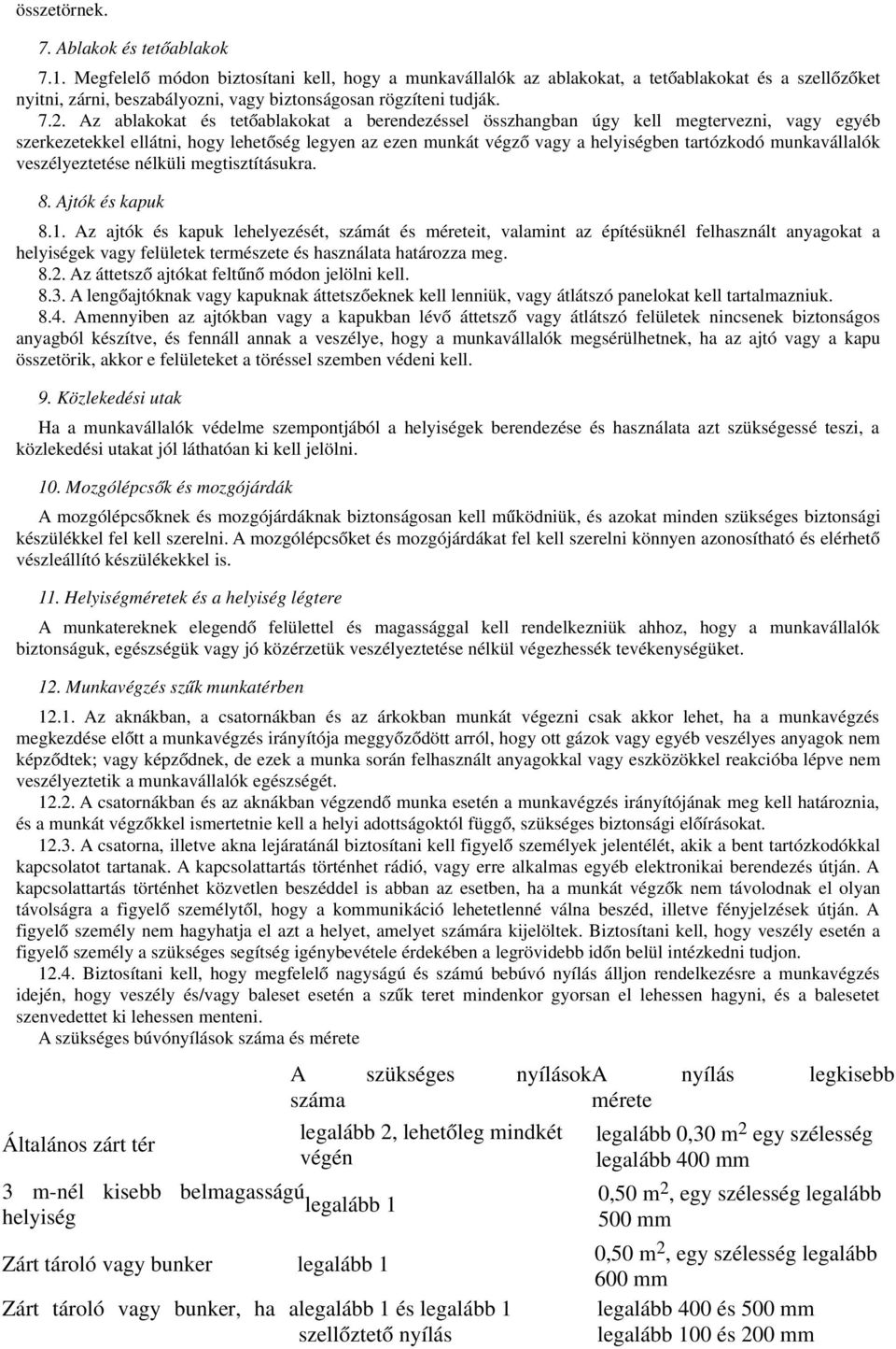 Az ablakokat és tető ablakokat a berendezéssel összhangban úgy kell megtervezni, vagy egyéb szerkezetekkel ellátni, hogy lehetőség legyen az ezen munkát végz ő vagy a helyiségben tartózkodó