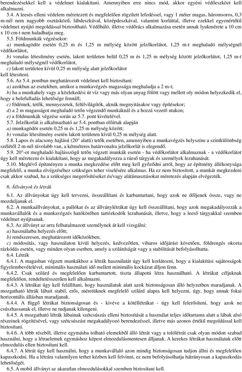 ezekkel egyenértékű védelmet nyújtó megoldással biztosítható. Védőháló, illetve védő rács alkalmazása esetén annak lyukmérete a 10 cm x 10 cm-t nem haladhatja meg. 5.