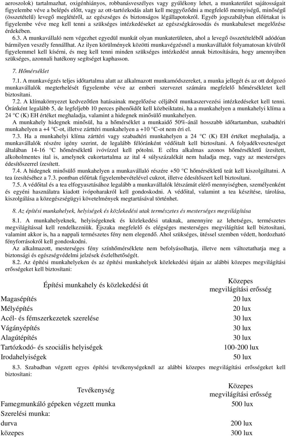 Egyéb jogszabályban elő írtakat is figyelembe véve meg kell tenni a szükséges intézkedéseket az egészségkárosodás és munkabaleset megelő zése érdekében. 6.3.