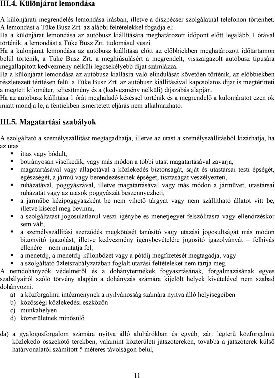 Ha a különjárat lemondása az autóbusz kiállítása előtt az előbbiekben meghatározott időtartamon belül történik, a Tüke Busz Zrt.