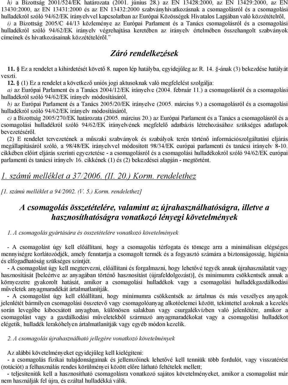 az Európai Közösségek Hivatalos Lapjában való közzétételről, i) a Bizottság 2005/C 44/13 közleménye az Európai Parlament és a Tanács csomagolásról és a csomagolási hulladékról szóló 94/62/EK irányelv